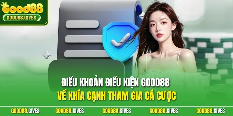 Điều khoản điều kiện GOOD88 về khía cạnh tham gia cá cược