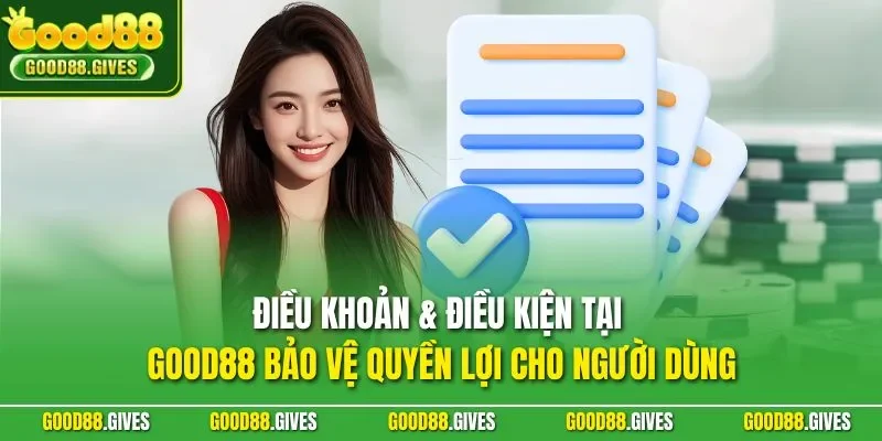 Điều khoản & điều kiện tại GOOD88 bảo vệ quyền lợi cho người dùng