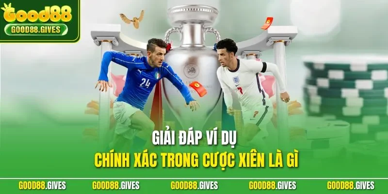 Giải đáp ví dụ chính xác trong cược xiên là gì