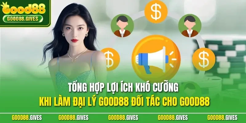 Tổng hợp lợi ích khó cưỡng khi làm đại lý GOOD88 đối tác cho GOOD88