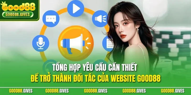 Tổng hợp yêu cầu cần thiết để trở thành đối tác của website GOOD88