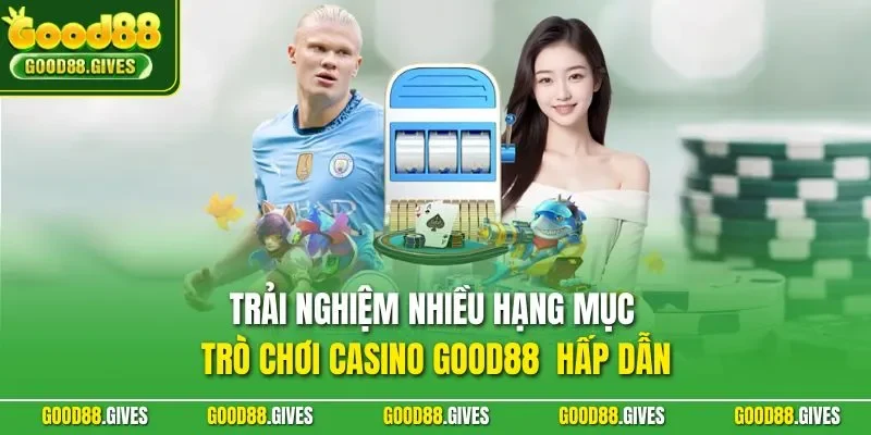 Trải nghiệm nhiều hạng mục trò chơi casino GOOD88  hấp dẫn