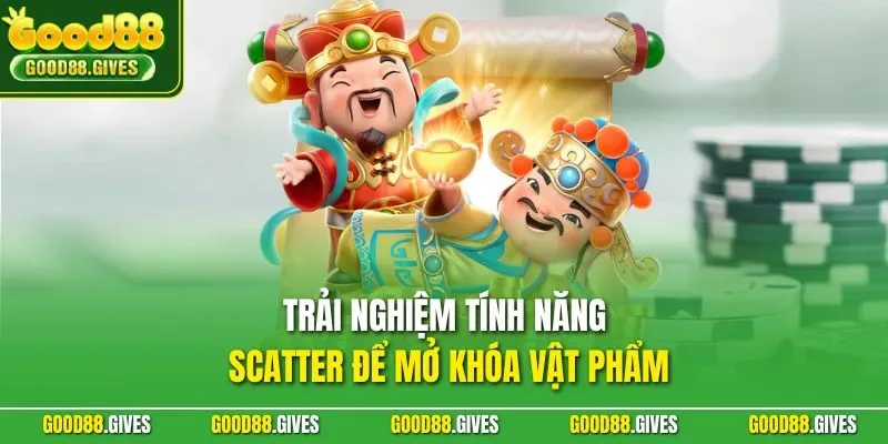 Trải nghiệm tính năng Scatter để mở khóa vật phẩm