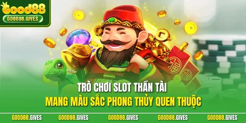 Trò chơi slot Thần Tài mang màu sắc phong thủy quen thuộc